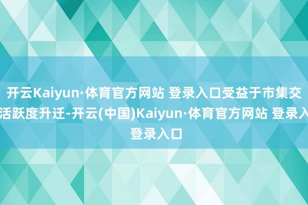 开云Kaiyun·体育官方网站 登录入口受益于市集交投活跃度升迁-开云(中国)Kaiyun·体育官方网站 登录入口
