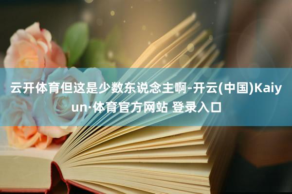 云开体育但这是少数东说念主啊-开云(中国)Kaiyun·体育官方网站 登录入口